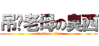 吊你老母の臭西 (attack on titan)