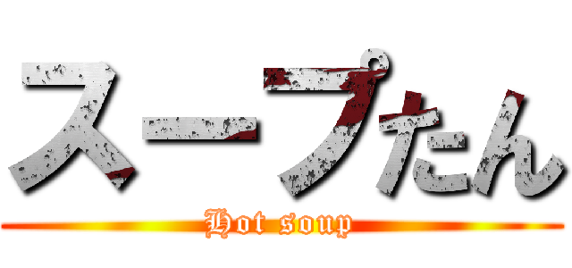 スープたん (Hot soup)