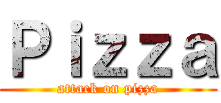 Ｐｉｚｚａ (attack on pizza)