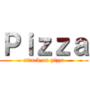 Ｐｉｚｚａ (attack on pizza)