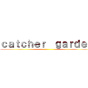 ｃａｔｃｈｅｒ  ｇａｒｄｅｎ ()