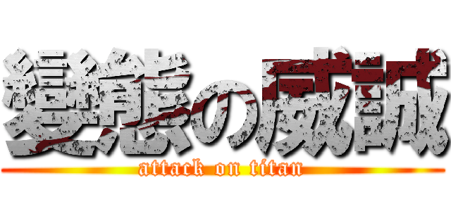 變態の威誠 (attack on titan)