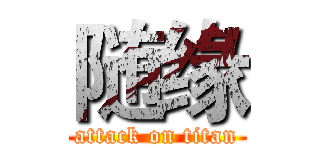 随缘 (attack on titan)