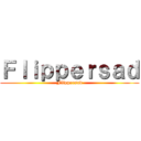 Ｆｌｉｐｐｅｒｓａｄ (Flippersad)