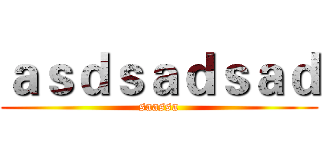 ａｓｄｓａｄｓａｄ (saassa)
