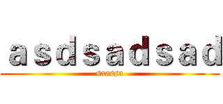 ａｓｄｓａｄｓａｄ (saassa)