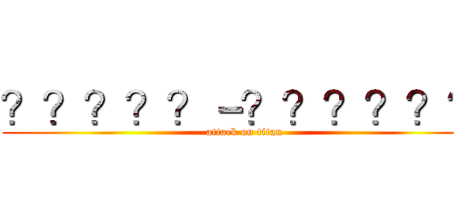 ？？？？？－？？？？？？ (attack on titan)