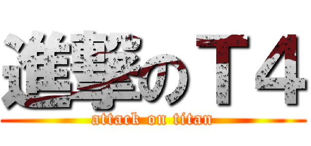 進撃のＴ４ (attack on titan)