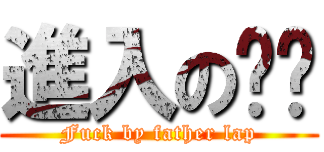 進入の爸爸 (Fuck by father lap)