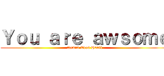 Ｙｏｕ ａｒｅ ａｗｓｏｍｅ (Armin Eren Hanji)