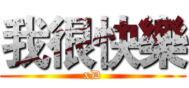 我很快樂 (xD)