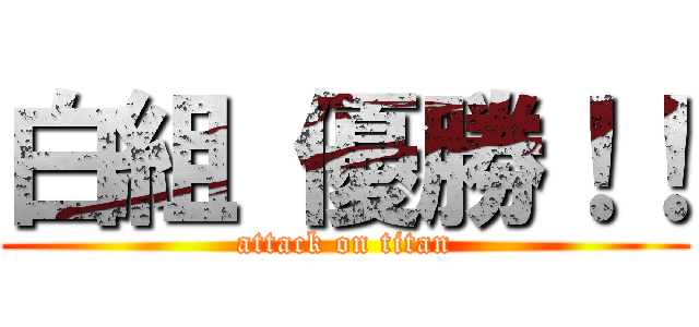 白組 優勝！！ (attack on titan)