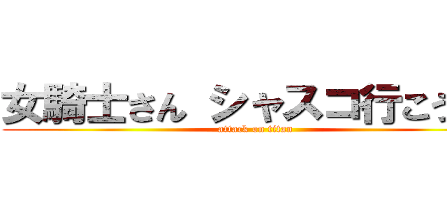 女騎士さん シャスコ行こうよ！ (attack on titan)