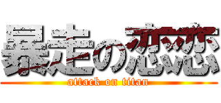 暴走の恋恋 (attack on titan)