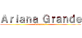 Ａｒｉａｎａ Ｇｒａｎｄｅ (Arianators♡)