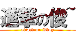 進撃の俊~ (attack on Bboy)
