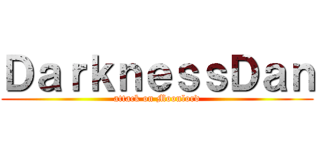 ＤａｒｋｎｅｓｓＤａｎ (attack on Moonlord)