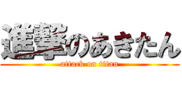 進撃のあきたん (attack on titan)