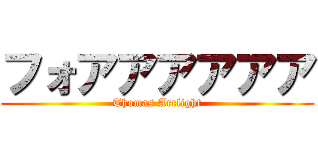 フォアアアアアア (Thomas Arclight)