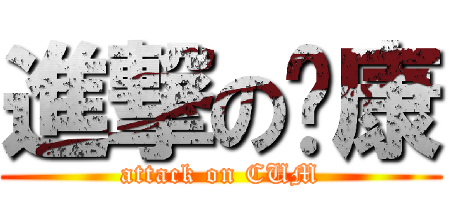 進撃の洨康 (attack on CUM)