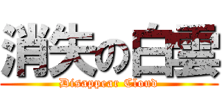 消失の白雲 (Disappear Cloud)