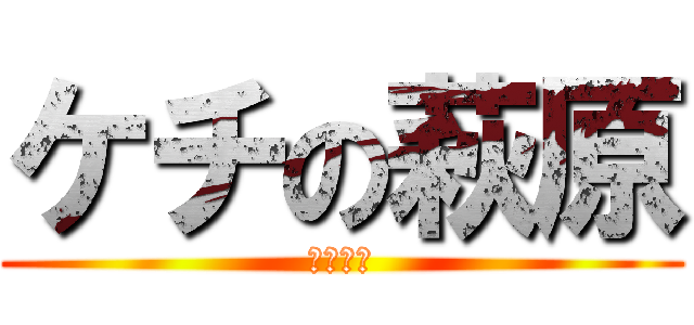 ケチの萩原 (残念な奴)