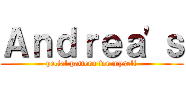 Ａｎｄｒｅａ\'ｓ (pecial pattern for myself)