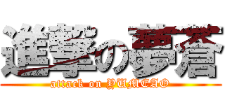 進撃の夢蒼 (attack on YUMEAO)