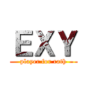 ＥＸＹ (player for rath)