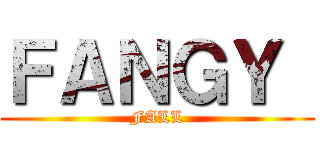 ＦＡＮＧＹ  (FALL)