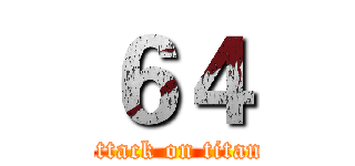 ６４ (attack on titan)