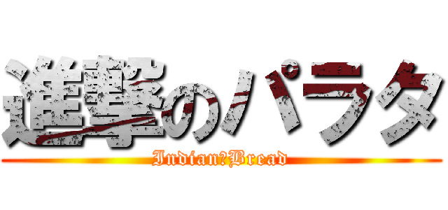 進撃のパラタ (Indian　Bread)