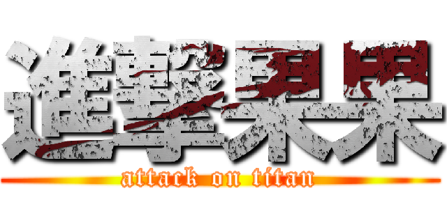 進撃果果 (attack on titan)