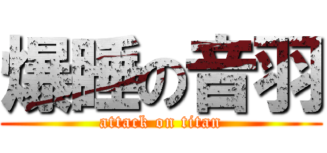 爆睡の音羽 (attack on titan)