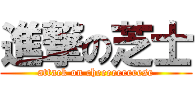 進撃の芝士 (attack on cheeeeeeeeese)