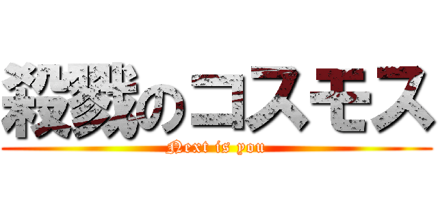 殺戮のコスモス (Next is you)