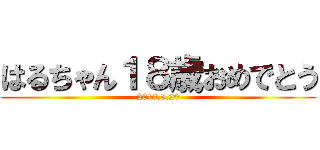はるちゃん１８歳おめでとう (2013.9.20)