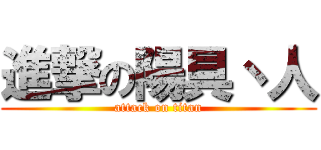 進撃の陽具丶人 (attack on titan)