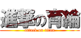 進撃の育綸 (attack on titan)