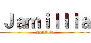 Ｊａｍｉｌｌｉａ (Jamillia)