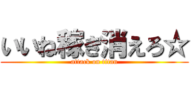 いいね稼ぎ消えろ☆ (attack on titan)