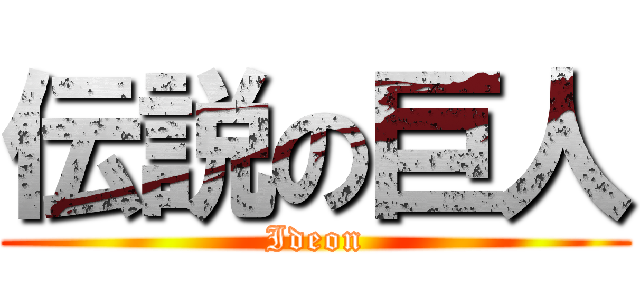 伝説の巨人 (Ideon)