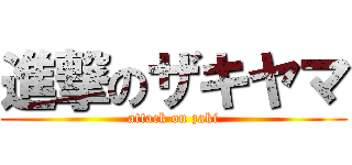 進撃のザキヤマ (attack on zaki)