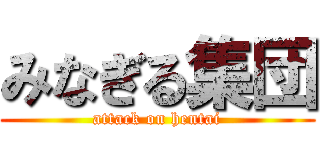 みなぎる集団 (attack on hentai)