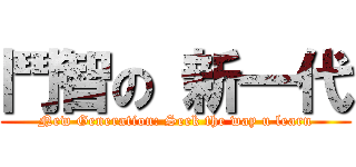 鬥智の 新一代 (New Generation: Seek the way u learn)