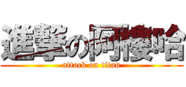 進撃の阿樓哈 (attack on titan)
