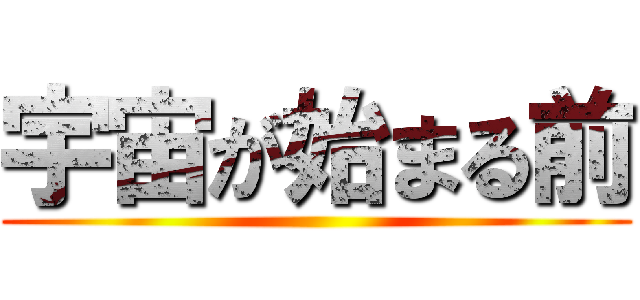 宇宙が始まる前 ()