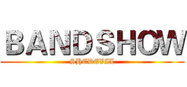 ＢＡＮＤＳＨＯＷ (SHEDEVIL)