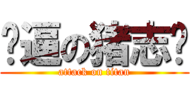 傻逼の猪志强 (attack on titan)