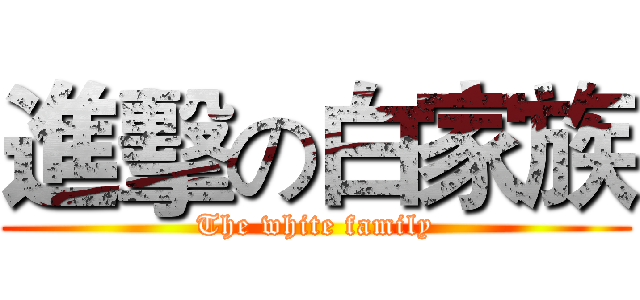 進擊の白家族 (The white family)